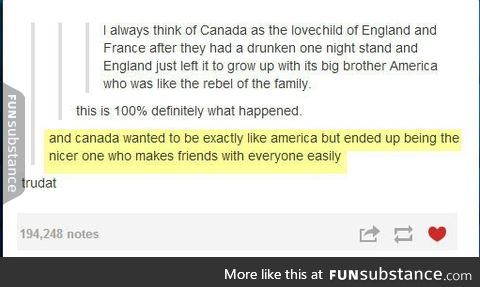 As an American I can say that we love you Canada and NO ONE PICKS ON YOU BUT US!!