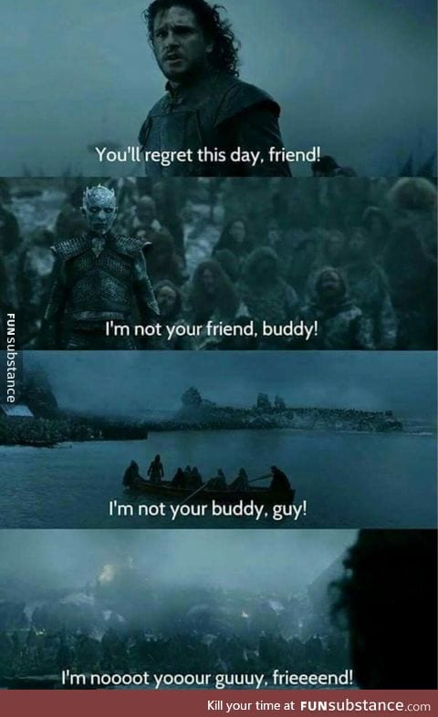 I'm not your buddy, guy!