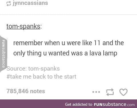 No,but I remember wanting a lava lamp when I was 13