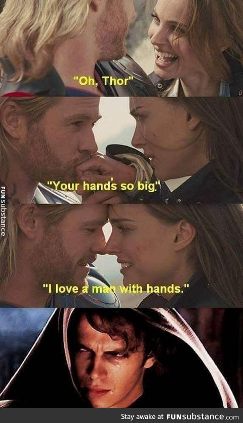 That Padme is a b*tch... Dumping Anakin for shallow things like hands & shit!