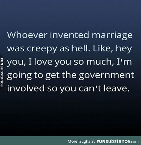 Whoever invented marriage