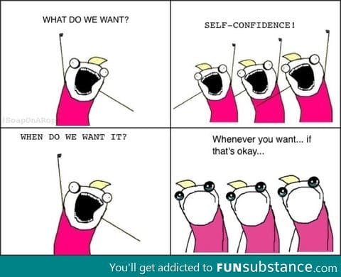 What do we want? Self-confidence!