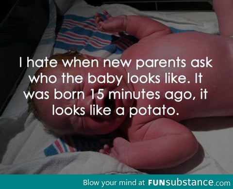 Babies look like potatoes