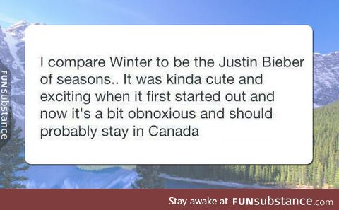 Winter is like justin bieber