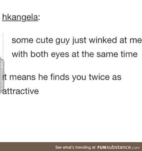 People wink at me with both eyes all the time