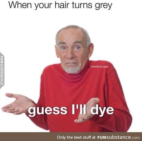 Time to dye