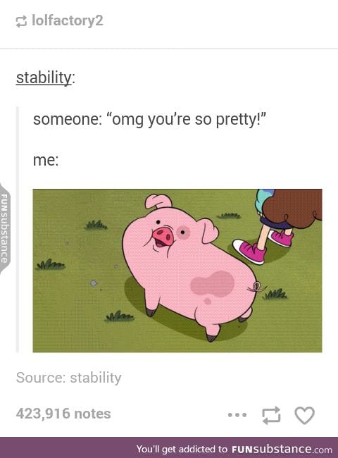 You turn into Waddles?