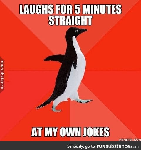 Happens a lot. I can't help that I'm so hilarious