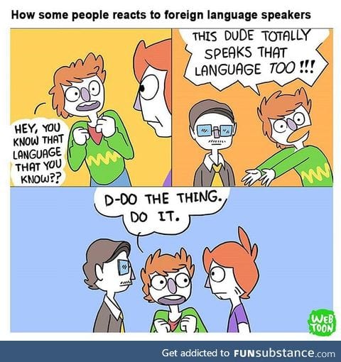 I'm sorry to every bilingual person I've done this to