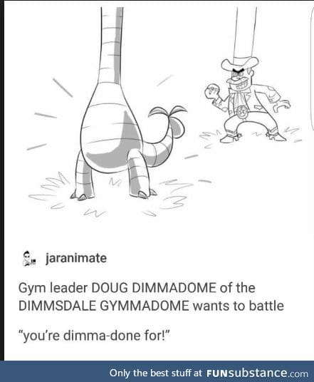 YOU MEAN DOUG DIMMADOME OWNER OF THE DIMMSDALE GYMAMADOME