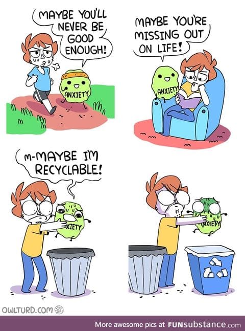 Pls don't recycle your anxiety