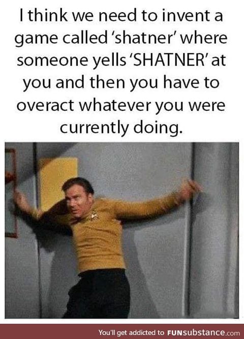 The shatner game sounds like a very good idea