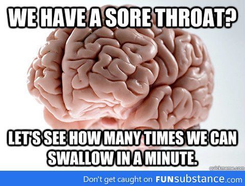 Scumbag Brain, every single time