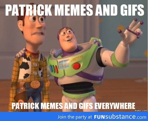 Patrick is EVERYWHERE