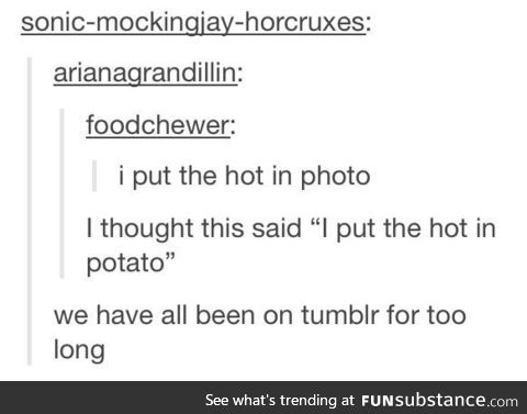 Sigh, I read it as potato as well