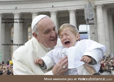 I'M the f*cking pope!
