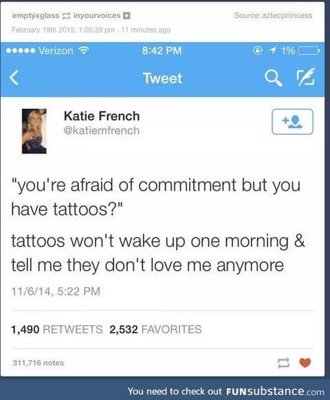 But you can wake up one day and dont love your tatto anymore