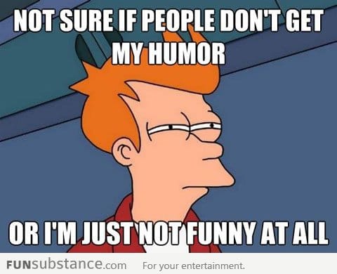 When people don't laugh at my jokes