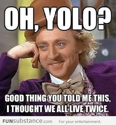 Good thing you told me YOLO