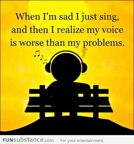 When I'm sad I sing