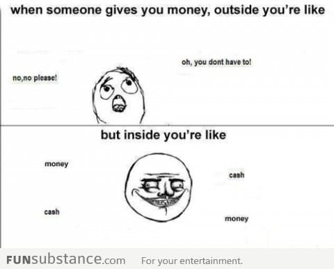 When someone gives you money… You’re like this!