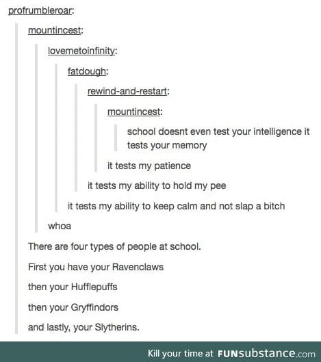 As a Hufflepuff, I can confirm. School merely tests my patience.