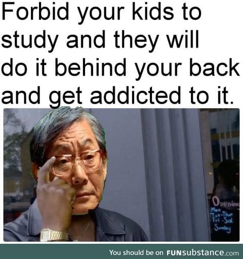 Jk. Not many Asian parent think like this