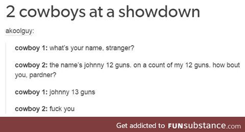 "oh yeah, well now I'm Johnny 14 guns"