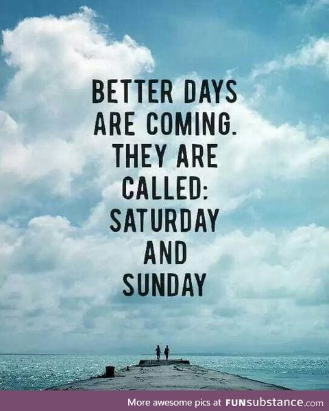 Don't Worry, Better Days Are Coming