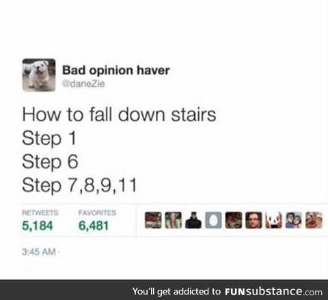 Never trust stairs. They're always up to something.