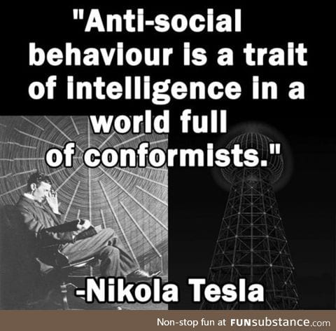 If someone calls you anti-social, quote tesla