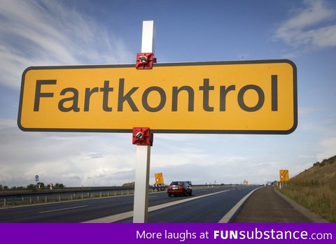 Believe it or not, but here in Denmark "Fart-kontrol" means "Speed check"