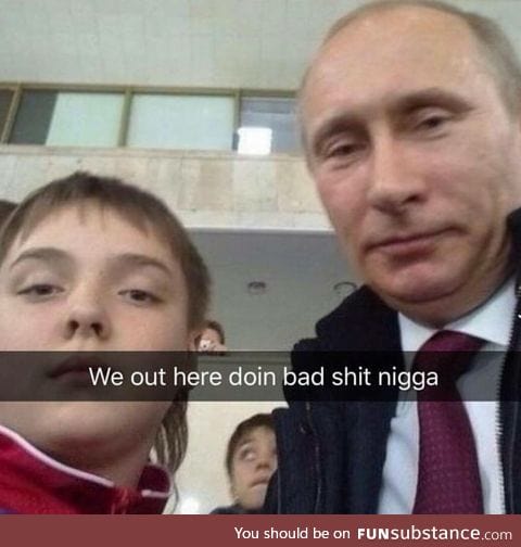 Putin is lit fam