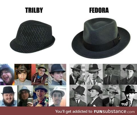 Every time I see the *tips fedora* it triggers me. Know your hats