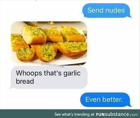 Bread > nudes