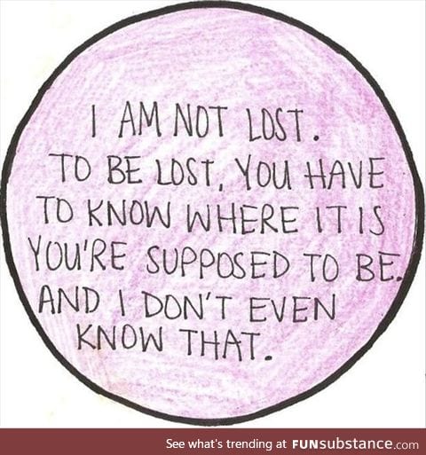 Where you come from is gone, where you thought you were going to never was there...