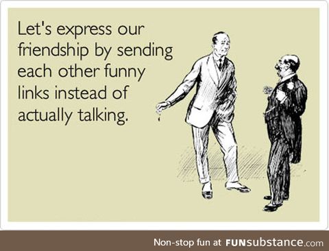 How most of my friendships work