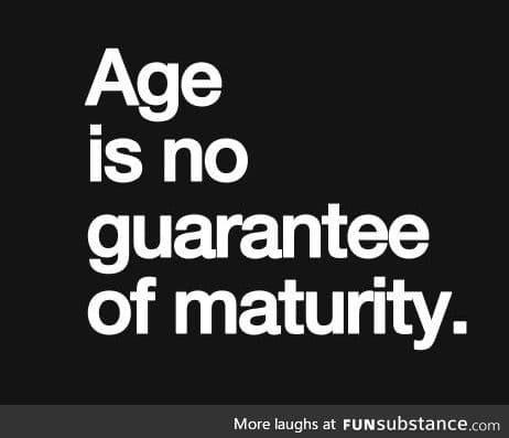 Can't guarantee I'll act my age...