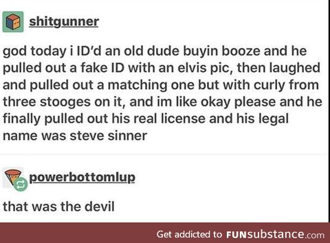 He was buying the devil's juice, after all