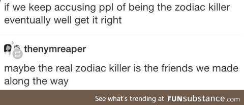 The real Zodiac Killer is in your heart