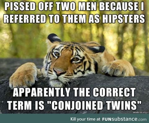 Hipsters get offended easily ¯\_(ツ)(ツ)_/¯