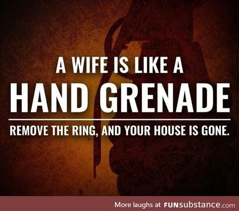 Wife is a like a hand grenade