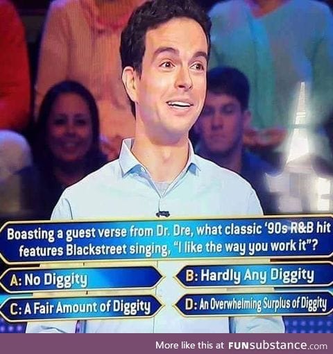 An overwhelming amount of diggity