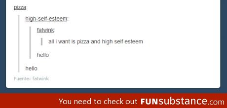 All I want is pizza and high self esteem