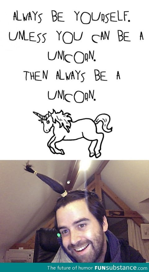 Unless you can be a unicorn