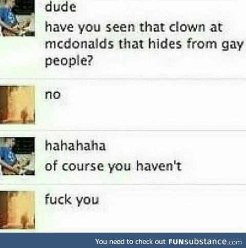 That clown that hides from gay people