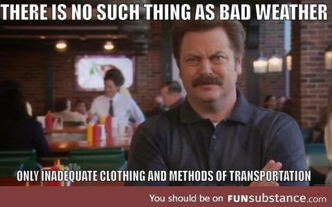 With the cold weather coming, lets remember Ron Swanson's advice