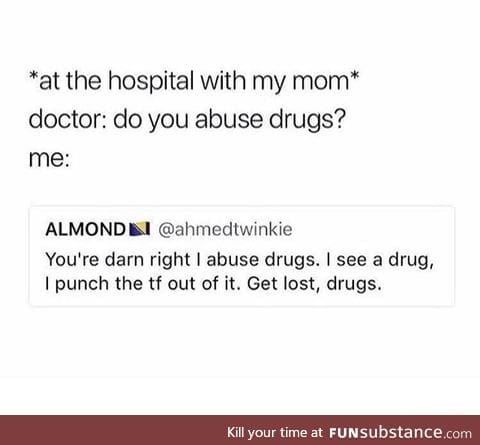Abuse those damn drugs