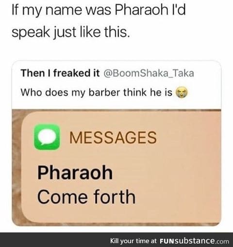 He's your pharaoh