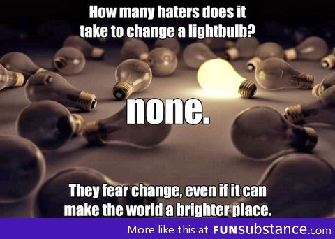 How many haters does it take to change a lightbulb?